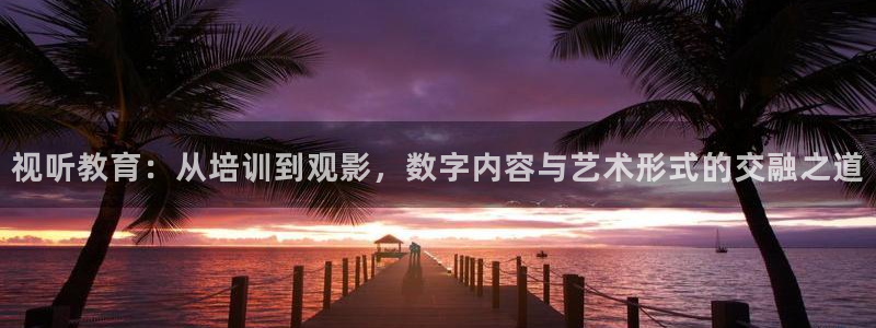 好看影院大全：视听教育：从培训到观影，数字内容与艺术形式的交融之道
